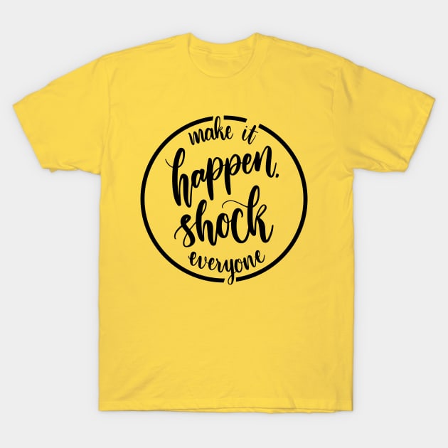 Make it happen shock everyone T-Shirt by tudtoojung